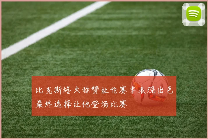 比克斯塔夫称赞杜伦赛季表现出色最终选择让他登场比赛