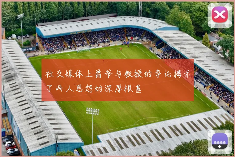 社交媒体上爵爷与教授的争论揭示了两人恩怨的深厚根基