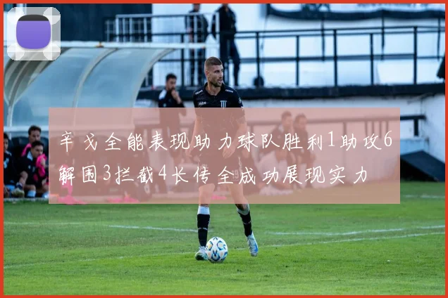 辛戈全能表现助力球队胜利1助攻6解围3拦截4长传全成功展现实力